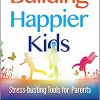 Building Happier Kids: Stress-busting Tools for Parents -Original PDF