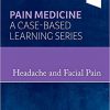 Headache and Facial Pain: Pain Medicine : A Case-Based Learning Series-True PDF