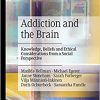 Addiction and the Brain: Knowledge, Beliefs and Ethical Considerations from a Social Perspective -Original PDF