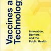 Vaccines as Technology: Innovation, Barriers, and the Public Health -True PDF