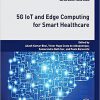 5G IoT and Edge Computing for Smart Healthcare (Intelligent Data-Centric Systems) -Original PDF