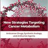 New Strategies Targeting Cancer Metabolism: Anticancer Drugs, Synthetic Analogues and Antitumor Agents -Original PDF