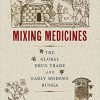 Mixing Medicines: The Global Drug Trade and Early Modern Russia (Intoxicating Histories) -Original PDF