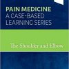The Shoulder and Elbow: Pain Medicine: A Case-Based Learning Series -EPUB