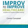Improv to Improve Healthcare: A System for Creative Problem-Solving (ISSN)2nd Revised edition-Original PDF
