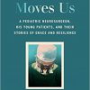 All That Moves Us: A Pediatric Neurosurgeon, His Young Patients, and Their Stories of Grace and Resilience -EPUB