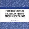 From Loneliness to Solitude in Person-centred Health Care (Routledge Advances in the Medical Humanities) -Original PDF