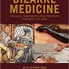 Bizarre Medicine: Unusual Treatments and Practices through the Ages -Original PDF