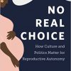 No Real Choice: How Culture and Politics Matter for Reproductive Autonomy (Families in Focus) -Original PDF