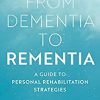 From Dementia to Rementia: A Guide to Personal Rehabilitation Strategies -EPUB