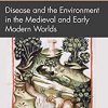 Disease and the Environment in the Medieval and Early Modern Worlds (Themes in Environmental History) -Original PDF