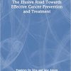 The Elusive Road Towards Effective Cancer Prevention and Treatment -Original PDF
