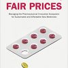 New Drugs, Fair Prices: Managing the Pharmaceutical Innovation Ecosystem for Sustainable and Affordable New Medicines -Original PDF