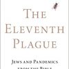 The Eleventh Plague: Jews and Pandemics from the Bible to COVID-19 -Original PDF
