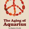 The Aging of Aquarius: The Hippies of the 60s in Their 60s and Beyond -Original PDF