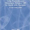 Using Psychodynamic Thinking to Enhance CBT in Clients with Psychosis: A Case Study Guide -Original PDF