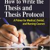 How to Write the Thesis and Thesis Protocol: A Primer for Medical, Dental, and Nursing Courses: A Primer for Medical, Dental and Nursing Courses 2nd Edition-Original PDF