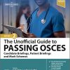 The Unofficial Guide to Passing OSCEs: Candidate Briefings, Patient Briefings and Mark Schemes 2nd Edition-Original PDF