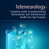 Teleneurology: Complete Guide to Implementing Telemedicine and Telebehavioral Health into Your Practice -EPUB