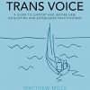 Working with Trans Voice: A Guide to Support and Inspire New, Developing and Established Practitioners -Original PDF
