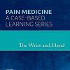 The Wrist and Hand: A Volume in the Pain Medicine: A Case Based Learning series -Original PDF