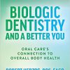 Biologic Dentistry and a Better You: Oral Care’s Connection to Overall Body Health -Original PDF