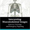 Interpreting Musculoskeletal Images: Anatomy, Pathology and Emergency Reporting -Original PDF