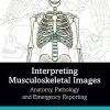 Interpreting Musculoskeletal Images: Anatomy, Pathology and Emergency Reporting -Original PDF