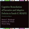 Cognitive Remediation of Executive and Adaptive Deficits in Youth (C-READY): A Family Focused Program (AACN WORKSHOP SERIES) -Original PDF