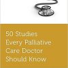 50 Studies Every Palliative Care Doctor Should Know (Fifty Studies Every Doctor Should Know) -Original PDF