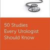 50 Studies Every Urologist Should Know (Fifty Studies Every Doctor Should Know) -Original PDF