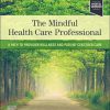 The Mindful Health Care Professional: A Path to Provider Wellness and Patient-centered Care-Original PDF