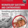 Neonatology Questions and Controversies: Hematology and Transfusion Medicine (Neonatology: Questions & Controversies) 4th Edition-True PDF