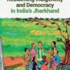 Reclaiming Indigeneity and Democracy in India’s Jharkhand -Original PDF