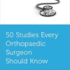 50 Studies Every Orthopaedic Surgeon Should Know (Fifty Studies Every Doctor Should Know) -Original PDF