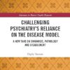 Challenging Psychiatry’s Reliance on the Disease Model: A New Take on Diagnosis, Pathology and Disablement (Advances in Mental Health Research) -Original PDF