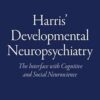 Harris’ Developmental Neuropsychiatry: The Interface with Cognitive and Social Neuroscience 2nd Edition-EPUB