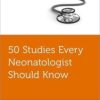 50 Studies Every Neonatologist Should Know (Fifty Studies Every Doctor Should Know) -EPUB