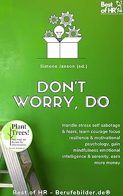 Don't Worry, Do: Handle stress self sabotage & fears, learn courage focus resilience & motivational psychology, gain mindfulness emotional intelligence & serenity, earn more money -EPUB