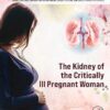 The Kidney of the Critically Ill Pregnant Woman (Critical Care in Obstetrics) -Original PDF