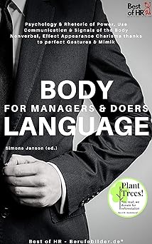 Body Language for Managers & Doers: Psychology & Rhetoric of Power, Use Communication & Nonverbal Signals of the Body, Effect Appearance Charisma thanks to perfect Gestures & Mimik -EPUB