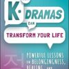 How K-Dramas Can Transform Your Life: Powerful Lessons on Belongingness, Healing, and Mental Health -EPUB