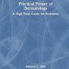 Practical Primer of Dermatology: A High Yield Guide for Residents (Series in Dermatological Treatment) -Original PDF