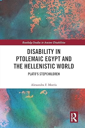 Disability in Ptolemaic Egypt and the Hellenistic World: Plato’s Stepchildren (Routledge Studies in Ancient Disabilities) (English Edition) -Original PDF