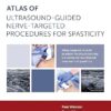 Atlas of Ultrasound-Guided Nerve-Targeted Procedures for Spasticity: Maximizing Outcomes for the Patient with Spasticity Through Optima Muscle Selection -HQ Image PDF