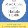 Mayo Clinic Guide to Holistic Health: Unlock your body’s natural healing powers -EPUB