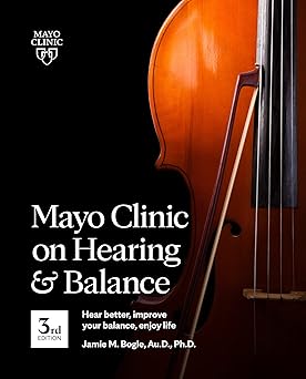 Mayo Clinic on Hearing and Balance Hear Better, Improve your balance and Enjoy life, 3rd Ed.: Hear Better, Improve Your Balance, Enjoy Life -EPUB