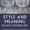 Style and Meaning in Late Antique Art: Ancients and Moderns on Seeing and Thinking -EPUB