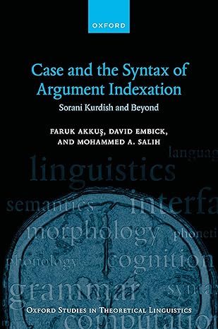 Case and the Syntax of Argument Indexation: Sorani Kurdish and Beyond (Oxford Studies in Theoretical Linguistics) -Original PDF