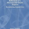 Reflections of a Microvascular Plastic Surgeon: Reconstructing Shattered Lives -Original PDF